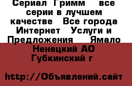 Сериал «Гримм» - все серии в лучшем качестве - Все города Интернет » Услуги и Предложения   . Ямало-Ненецкий АО,Губкинский г.